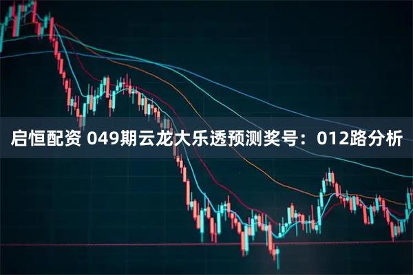 启恒配资 049期云龙大乐透预测奖号：012路分析